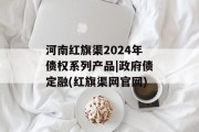 河南红旗渠2024年债权系列产品|政府债定融(红旗渠网凯发k8官网)