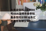大央企信托—汇利90号aaa淄博市级非标集合信托计划(山东汇利集团有限公司)
