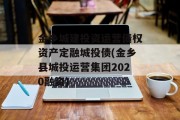 金乡城建投资运营债权资产定融城投债(金乡县城投运营集团2020融资)